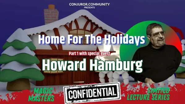 Conjuror Community Club - Magic Masters Confidential: Home For The Holidays Part 1 by Howard Hamburg